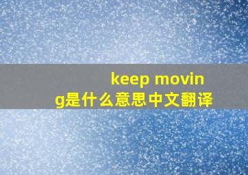 keep moving是什么意思中文翻译